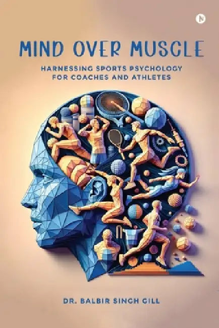 Mind Over Muscle by Dr Balbir Singh Gill