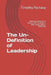 The Un-Definition of Leadership: Defining leadership is lunacy. Start focusing on what really makes a difference by Timothy Pachasa