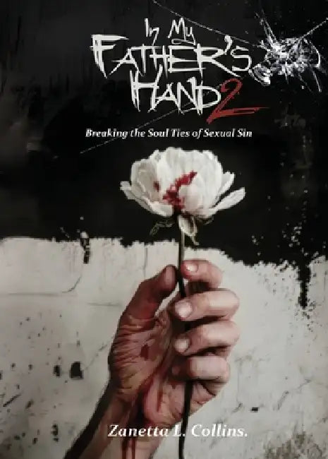 In My Father's Hands 2: Breaking the Soul Ties of Sexual Sin by Zanetta L. Collins, Aretta Raines, Apostle Shauna K. Jackson