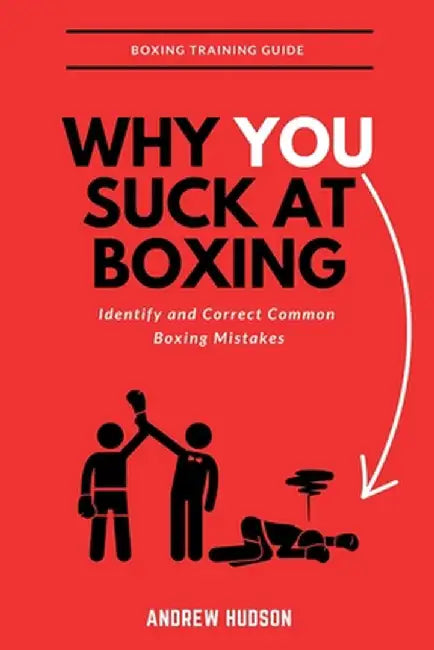 Why You Suck at Boxing: Identify and Correct Common Boxing Mistake by Hudson, Andrew