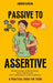 Passive to Assertive: Build Stronger Relationships, Boost Self-Esteem, and Communicate with Confidence by Hudson, Andrew