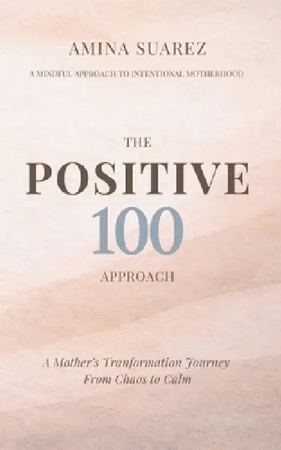 Positive 100: A Mum's Transformation Journey From Chaos To Calm by Amina Suarez