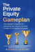 The Private Equity Gameplan: The Operator's Playbook for Optimizing and Sequencing Value Creation in PE-backed Companies by Mohamad Chahine
