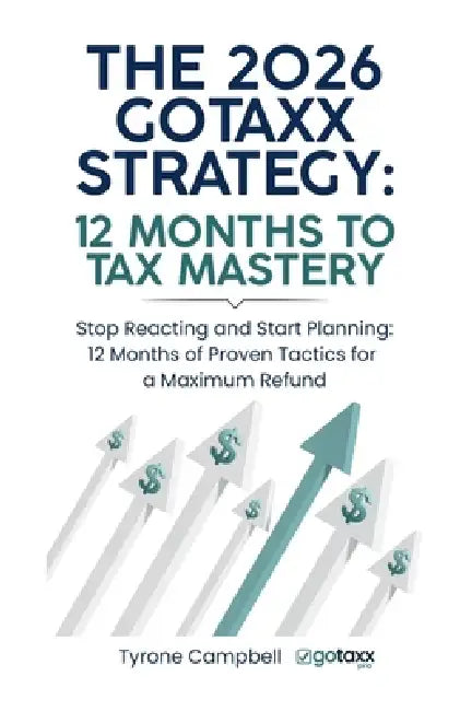 The 2026 Gotaxx Strategy 12 Months to Tax Mastery by Tyrone Campbell