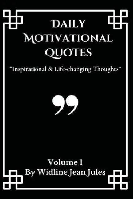 Daily Motivational Quotes: Inspirational & life-changing thoughts, volume 1 by Widline Jean Jules