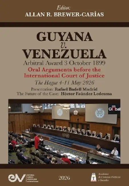 GUYANA v. VENEZUELA. Arbitral Award of 3 October 1899 Case. International Court of Justice. Oral Arguments, May 2026 by Brewer-Carías