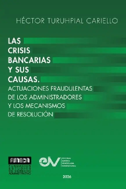 Las Crisis Bancarias Y Sus Causas. Actuaciones Fraudulentas de Los Administradores Y Los Mecanismos de Resolucion by Hector Turuhpial Cariello