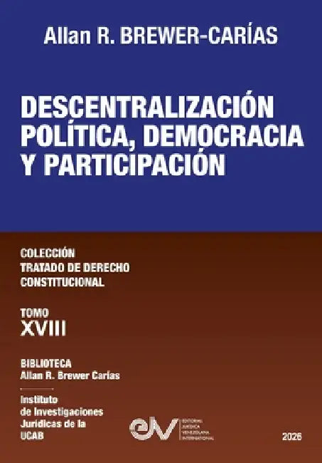 DESCENTRALIZACIÓN POLÍTICA, DEMOCRACIA Y PARTICIPACIÓN. Tomo XVIII. Colección Tratado de Derecho Constitucional by Brewer-Carías