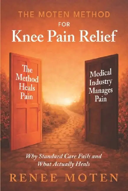The Moten Method for Knee Pain Relief: Why Standard Care Fails and What Actually Heals by Renee Moten