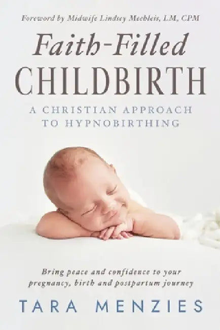 Faith-Filled Childbirth: A Christian Approach to Hypnobirthing by Tara Menzies