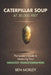 Caterpillar Soup at 30,000 Feet: The Leader's Guide to Mastering Your Greatest Transformation by Ben Morley