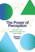 The Power of Perception: How Your Inner Perspective Creates Your Outer Reality by Jeremy Yates