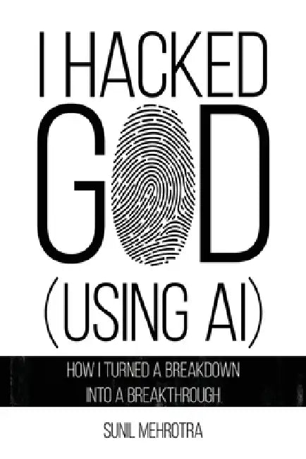 I Hacked God (Using AI) by Sunil Mehrotra