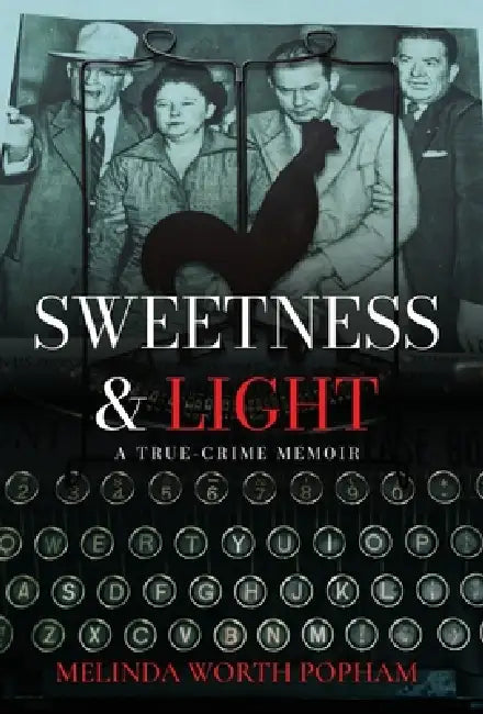 Sweetness & Light: A True-Crime Memoir by Melinda Worth Popham