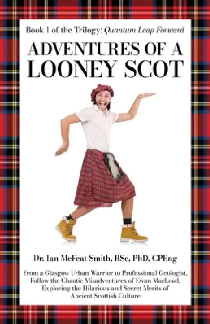 Adventures of a Looney Scot: From a Glasgow Urban Warrior to a Professional Geologist by Ian McFeat-Smith