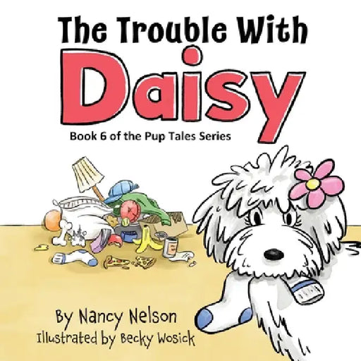 The Trouble with Daisy: Book 6 of the Pup Tales Series by Nancy Nelson, Becky Wosick
