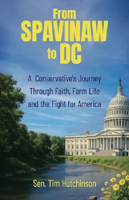 From Spavinaw to DC: A Conservative's Journey Through Faith, Farm Life and the Fight for America by Sen Tim Hutchinson
