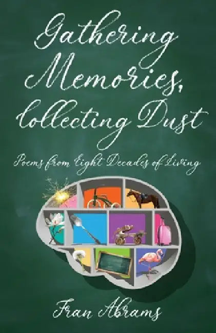 Gathering Memories, Collecting Dust: Poems from Eight Decades of Living by Fran Abrams