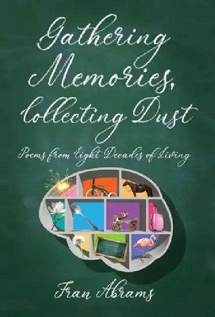 Gathering Memories, Collecting Dust: Poems from Eight Decades of Living by Fran Abrams