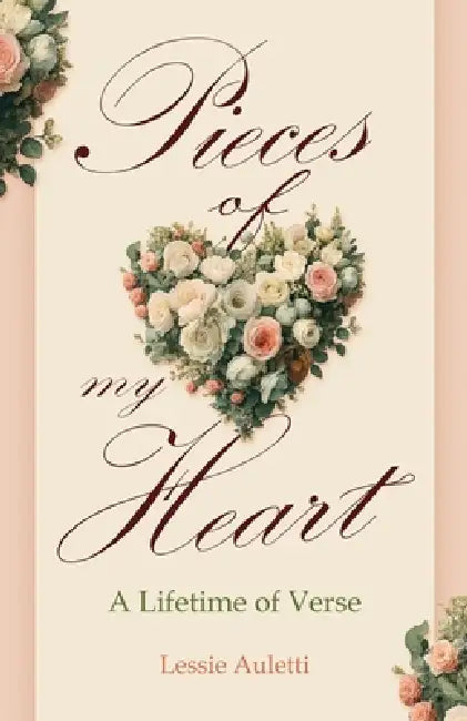 Pieces of my Heart: a Lifetime of Verse by Lessie Auletti