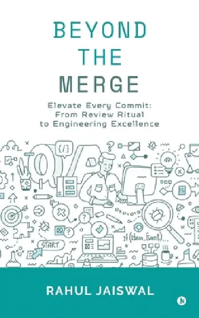 Beyond the Merge: Elevate Every Commit: From Review Ritual to Engineering Excellence by Rahul Jaiswal