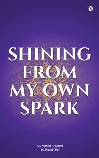 Shining From My Own Spark: A monthly space for reflection, positivity, and mindful coloring by Dr Paramita Datta, Dr Kausik Rej