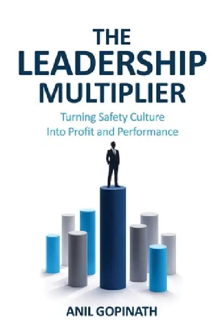 The Leadership Multiplier: Turning Safety Culture Into Profit and Performance by Anil Gopinath