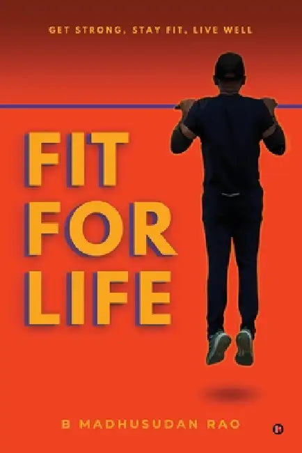 Fit for Life: Get Strong, Stay Fit, Live Well by B Madhusudan Rao