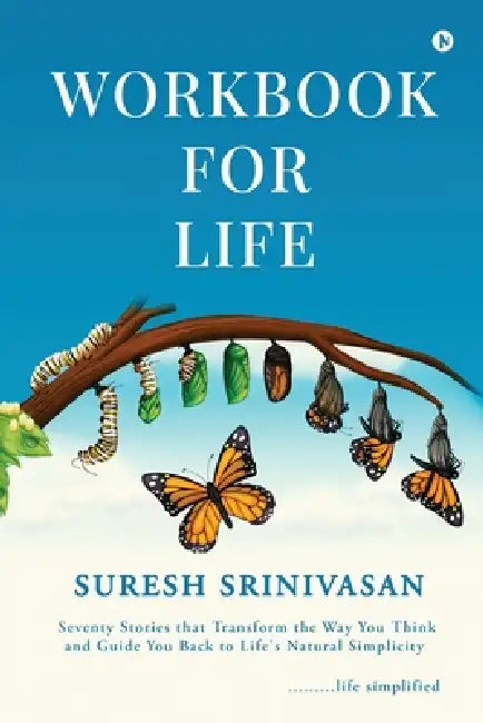 Workbook for Life: Seventy Stories that Transform the Way you Think and Guide you Back to Life's Natural Simplicity by Suresh Srinivasan