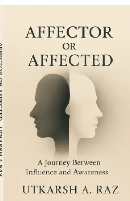 Affector or Affected: A Journey Between Influence and Awareness by Utkarsh a Raz