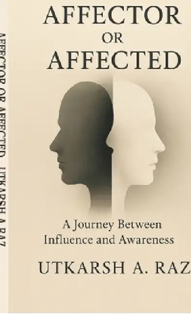 Affector or Affected: A Journey Between Influence and Awareness by Utkarsh a Raz