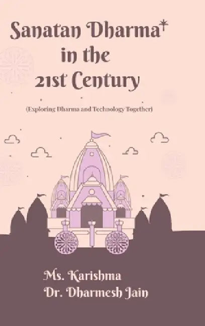 Sanatan Dharma in the 21st Century: (Exploring Dharma and Technology Together) by Anthology
