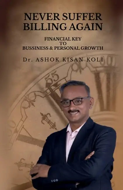 Never Suffer Billing Again: Financial Key to Business & Personal Growth by Dr Ashok Kisan Koli