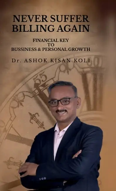 Never Suffer Billing Again: Financial Key to Business & Personal Growth by Dr Ashok Kisan Koli