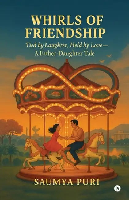 Whirls Of Friendship: Tied by Laughter, Held by Love - A Father-Daughter Tale by Saumya Puri