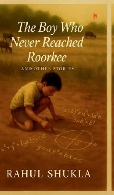 The Boy Who Never Reached Roorkee: And Other Stories by Rahul Shukla