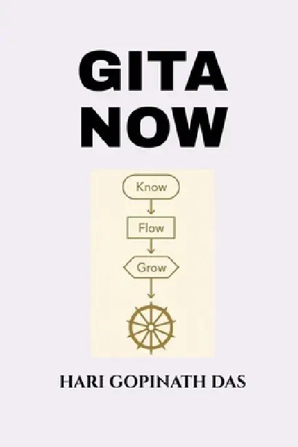 Gita Now: Know Flow Grow by Hari Gopinath Das