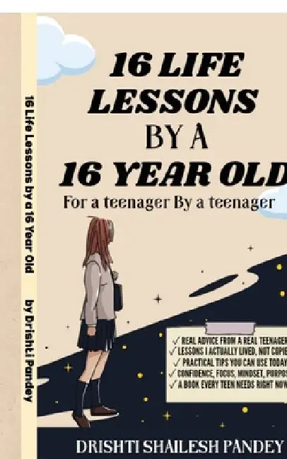 16 Life Lessons by a 16 Year Old: A Book for teenager by a Teenager by Drishti Shailesh Pandey
