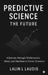Predictive Science: The Future: A Journey through Mathematics, Mind, and Machines to Foresee Tomorrow by Lalin L Laudis