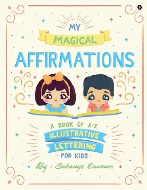 My Magical Affirmations: A Book Of A - Z Illustrative Lettering For Kids by Suhanya Eswaran