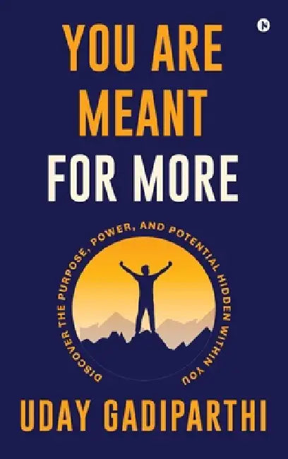 You Are Meant for More: Discover the Purpose, Power, and Potential Hidden Within You by Uday Gadiparthi