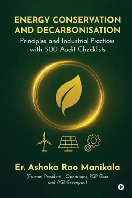 Energy Conservation and Decarbonisation: Principles and Industrial Practices with 500 Audit Checklists by Er Ashoka Rao Manikala