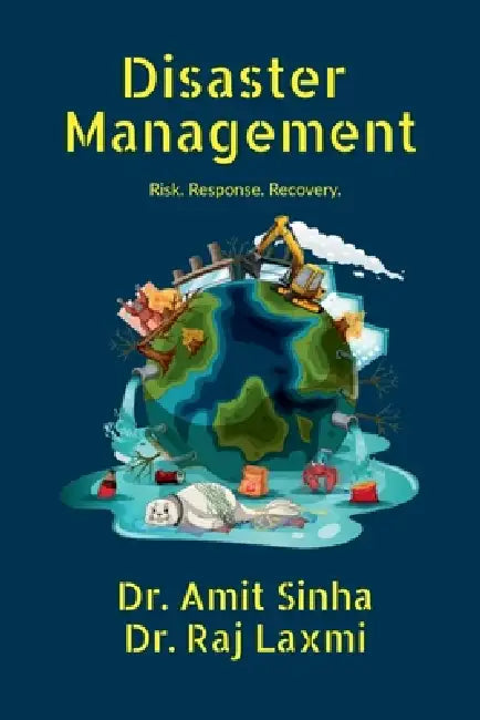 Disaster Management: Risk. Response. Recovery. by Dr Amit Sinha, Dr Raj Laxmi
