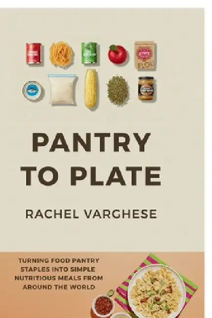 Pantry To Plate: Simple, Nutritious Meals from Around the World by Rachel Varghese