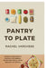 Pantry To Plate: Simple, Nutritious Meals from Around the World by Rachel Varghese