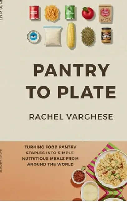 Pantry To Plate: Simple, Nutritious Meals from Around the World by Rachel Varghese