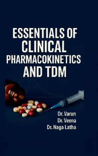 Essentials of Clinical Pharmacokinetics and TDM: A Practical Guide for Pharm D and Medical Students by Veena Varun, Dr Naga Latha