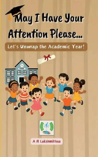 May I Have Your Attention Please...: Let's Unwrap the Academic Year! by A R Lakshmithaa