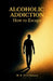 Alcoholic Addiction: How to Escape by M K Devidasan