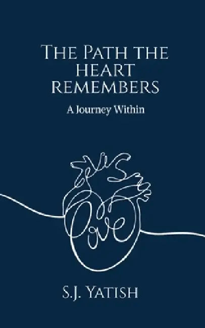 The Path the Heart Remembers: A Journey Within by S J Yatish